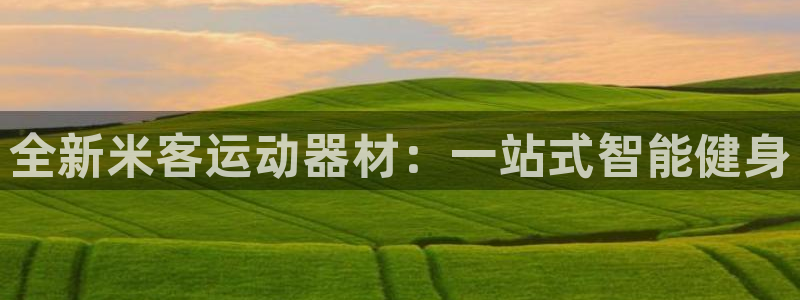 fb体育招商电话号码是多少号:全新米客运动器材:一站式智能健
