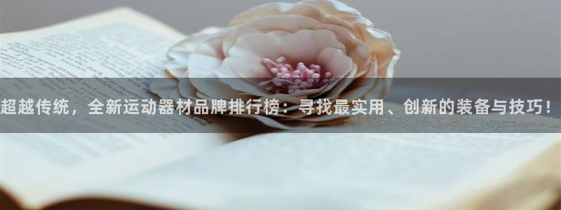 fb体育招商电话号码是多少啊:超越传统,全新运动器材品牌排行